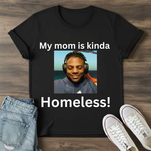 MY MOM IS KINDA HOMELESS! meme T-Shirt.